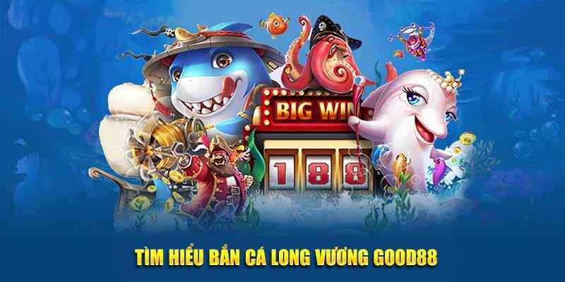 Game bắn cá Long Vương tại Good88